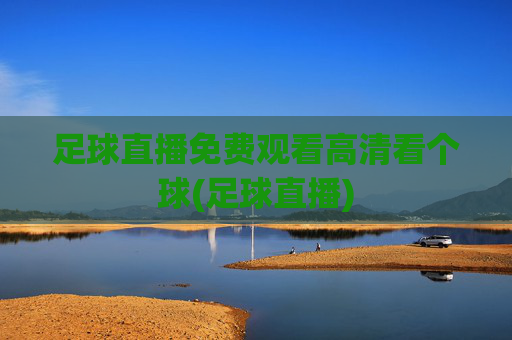 足球直播免费观看高清看个球(足球直播)