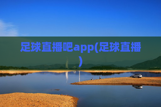 足球直播吧app(足球直播)