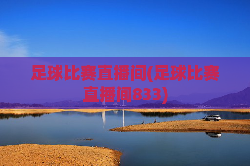 足球比赛直播间(足球比赛直播间833)