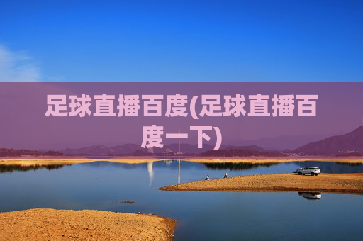 足球直播百度(足球直播百度一下)