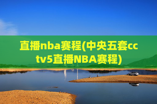 直播nba赛程(中央五套cctv5直播NBA赛程)
