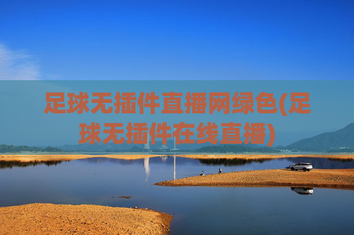 足球无插件直播网绿色(足球无插件在线直播)