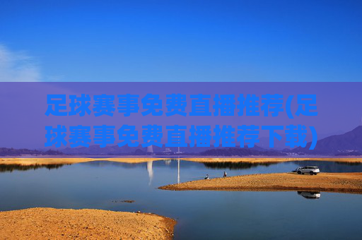 足球赛事免费直播推荐(足球赛事免费直播推荐下载)