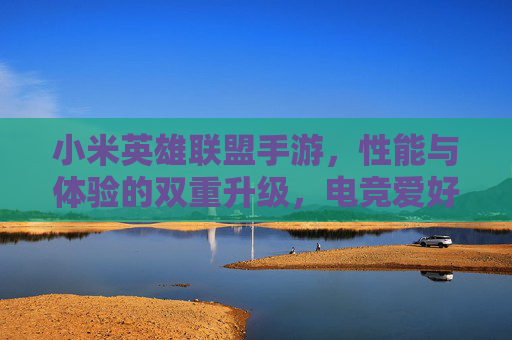 小米英雄联盟手游，性能与体验的双重升级，电竞爱好者的优选