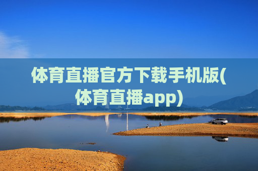体育直播官方下载手机版(体育直播app)