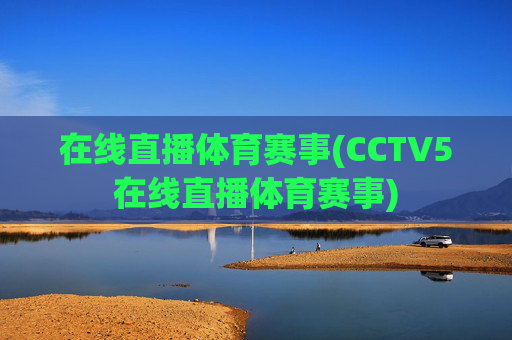 在线直播体育赛事(CCTV5在线直播体育赛事)