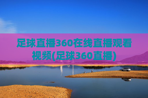 足球直播360在线直播观看视频(足球360直播)