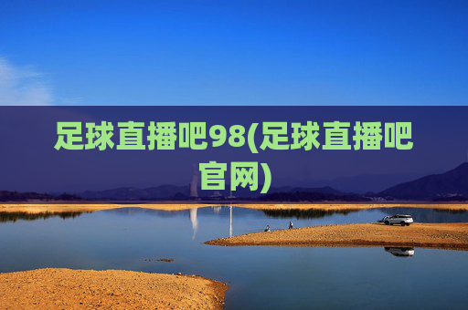 足球直播吧98(足球直播吧官网)