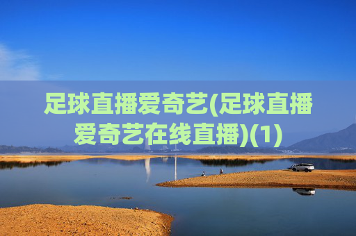 足球直播爱奇艺(足球直播爱奇艺在线直播)(1)