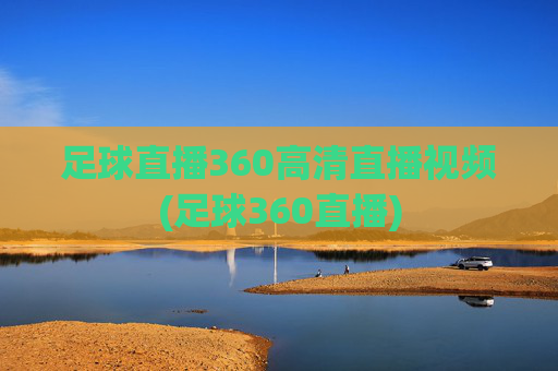 足球直播360高清直播视频(足球360直播)