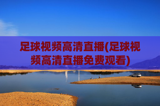 足球视频高清直播(足球视频高清直播免费观看)