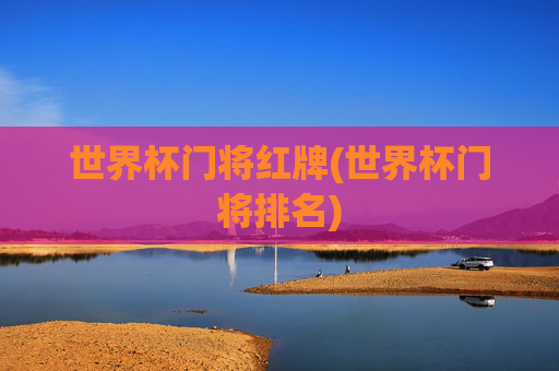 世界杯门将红牌(世界杯门将排名)