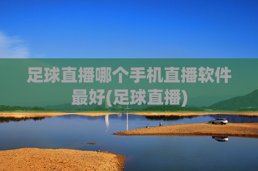 足球直播哪个手机直播软件最好(足球直播)