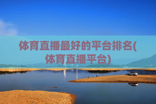 体育直播最好的平台排名(体育直播平台)