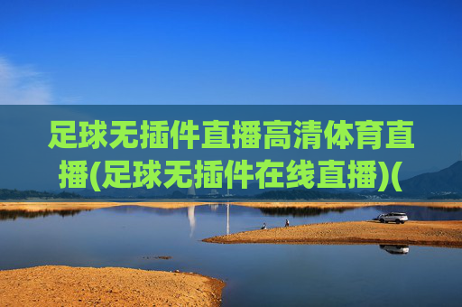 足球无插件直播高清体育直播(足球无插件在线直播)(1)