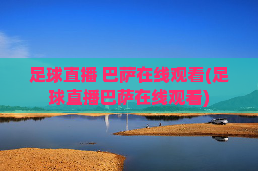 足球直播 巴萨在线观看(足球直播巴萨在线观看)