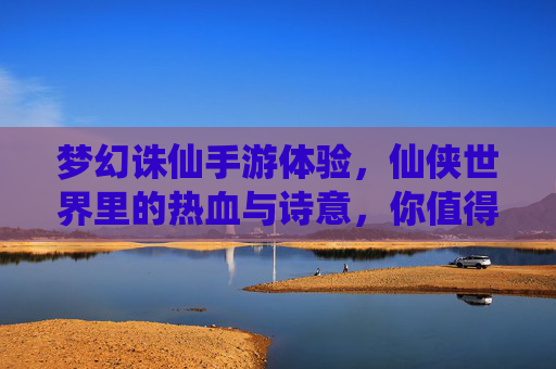 梦幻诛仙手游体验，仙侠世界里的热血与诗意，你值得拥有！——从经典IP到手机端的完美传承