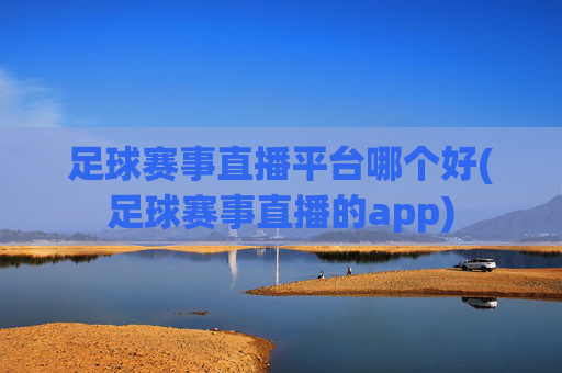 足球赛事直播平台哪个好(足球赛事直播的app)