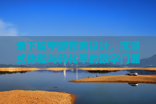 地下城手游官网设计,沉浸式体验与转化率的数字门面构建指南
