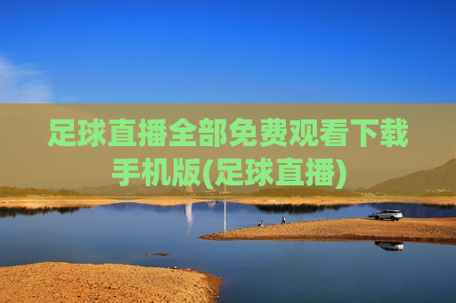 足球直播全部免费观看下载手机版(足球直播)