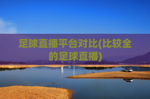 足球直播平台对比(比较全的足球直播)