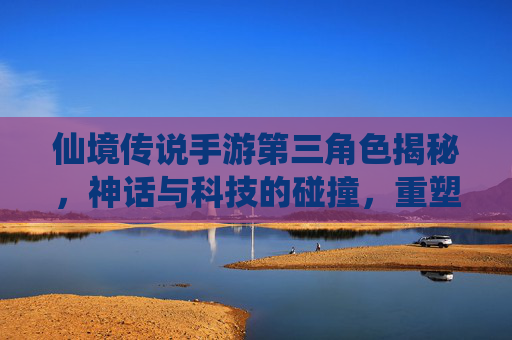 仙境传说手游第三角色揭秘，神话与科技的碰撞，重塑经典冒险体验