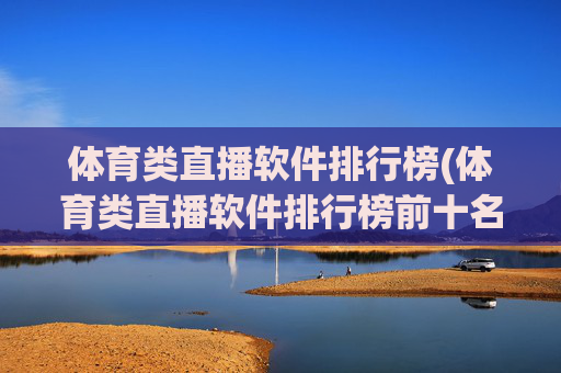 体育类直播软件排行榜(体育类直播软件排行榜前十名)