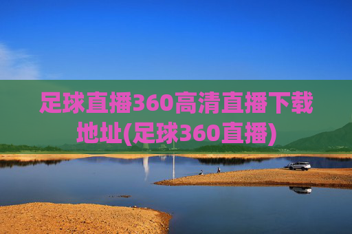 足球直播360高清直播下载地址(足球360直播)