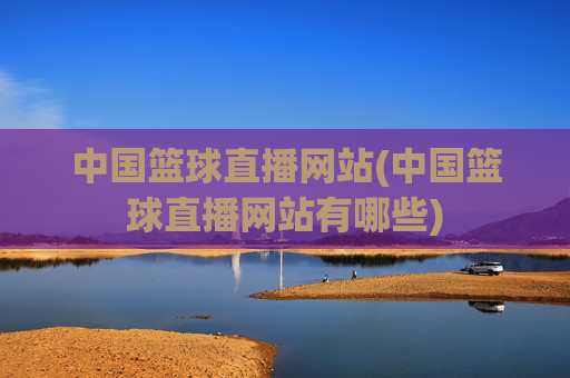 中国篮球直播网站(中国篮球直播网站有哪些)