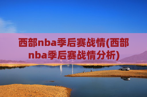西部nba季后赛战情(西部nba季后赛战情分析)