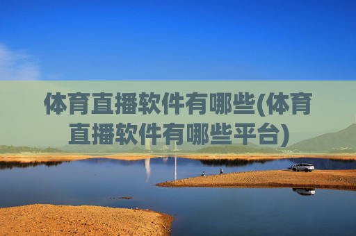 体育直播软件有哪些(体育直播软件有哪些平台)