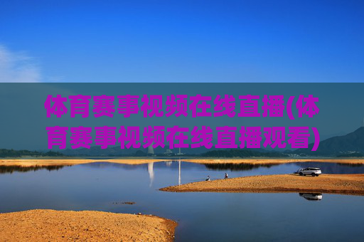 体育赛事视频在线直播(体育赛事视频在线直播观看)