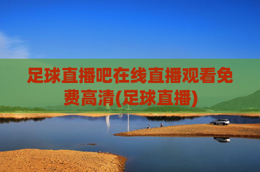 足球直播吧在线直播观看免费高清(足球直播)