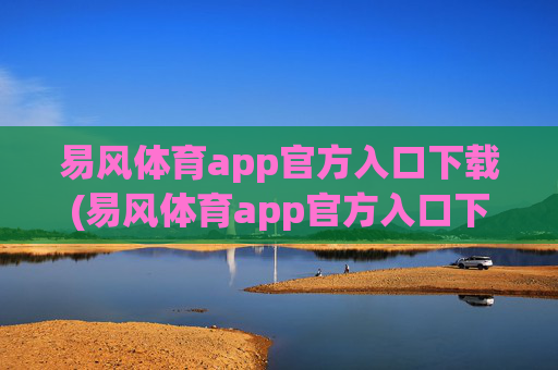 易风体育app官方入口下载(易风体育app官方入口下载安装)