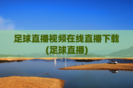 足球直播视频在线直播下载(足球直播)