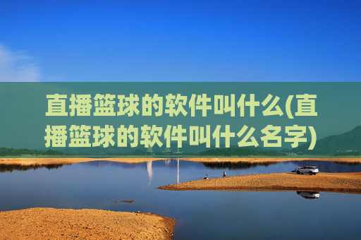 直播篮球的软件叫什么(直播篮球的软件叫什么名字)