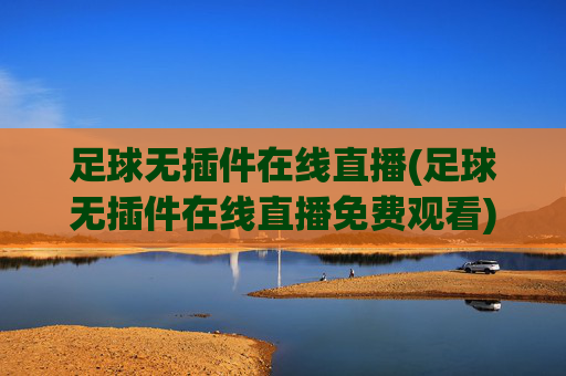 足球无插件在线直播(足球无插件在线直播免费观看)(1)
