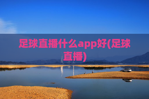 足球直播什么app好(足球直播)