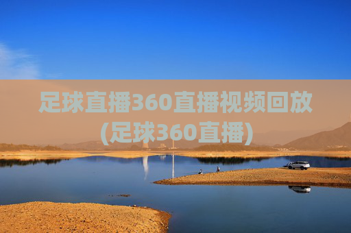 足球直播360直播视频回放(足球360直播)