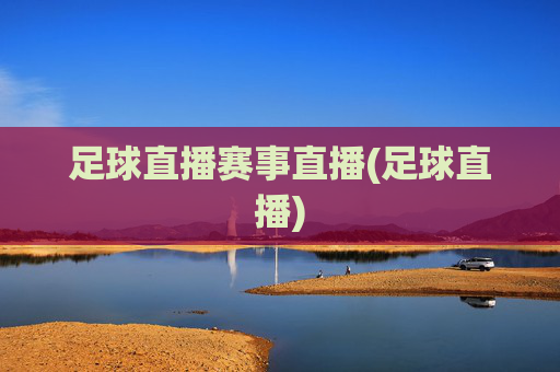 足球直播赛事直播(足球直播)