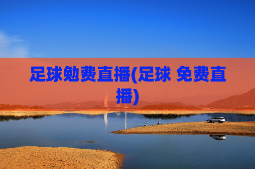 足球勉费直播(足球 免费直播)