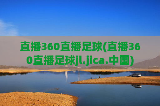 直播360直播足球(直播360直播足球jl.jica.中国)