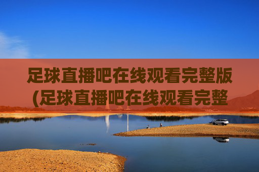 足球直播吧在线观看完整版(足球直播吧在线观看完整版高清)