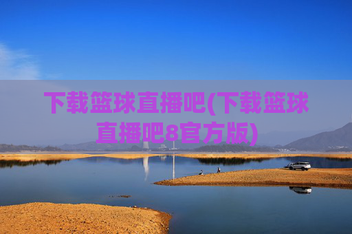 下载篮球直播吧(下载篮球直播吧8官方版)