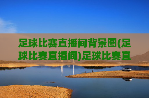 足球比赛直播间背景图(足球比赛直播间)足球比赛直播间背景图(足球比赛直播间)