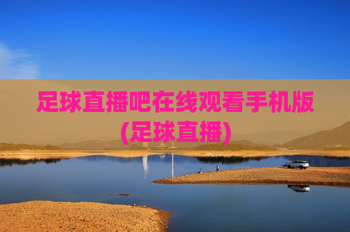 足球直播吧在线观看手机版(足球直播)