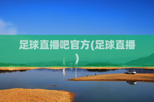 足球直播吧官方(足球直播)