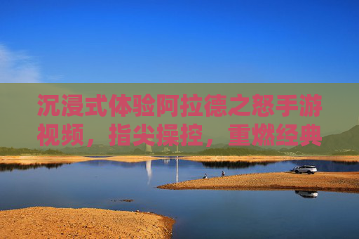 沉浸式体验阿拉德之怒手游视频，指尖操控，重燃经典热血