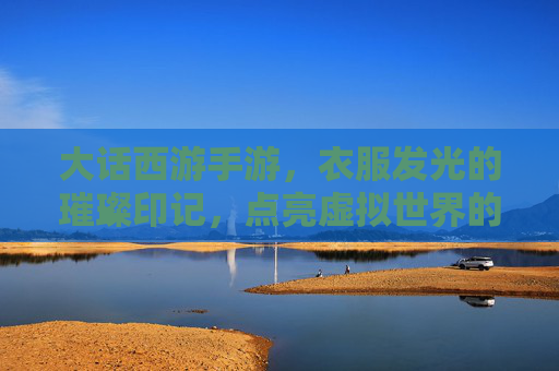 大话西游手游,衣服发光的璀璨印记,点亮虚拟世界的独特风采
