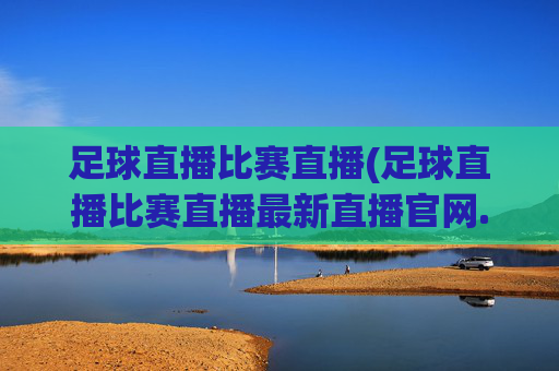 足球直播比赛直播(足球直播比赛直播最新直播官网.权威网.org)(1)